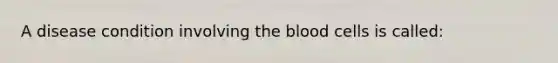 A disease condition involving the blood cells is called: