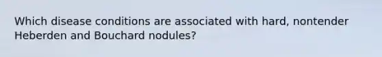 Which disease conditions are associated with hard, nontender Heberden and Bouchard nodules?