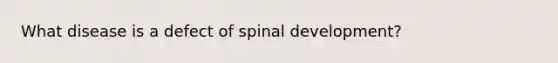 What disease is a defect of spinal development?