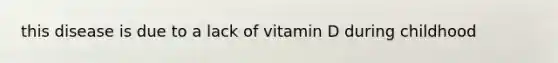 this disease is due to a lack of vitamin D during childhood