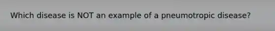 Which disease is NOT an example of a pneumotropic disease?