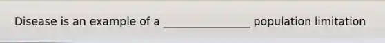 Disease is an example of a ________________ population limitation