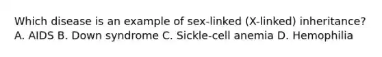 Which disease is an example of sex-linked (X-linked) inheritance? A. AIDS B. Down syndrome C. Sickle-cell anemia D. Hemophilia