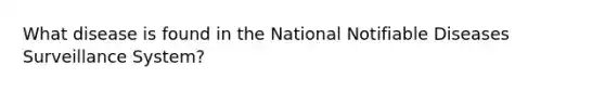 What disease is found in the National Notifiable Diseases Surveillance System?