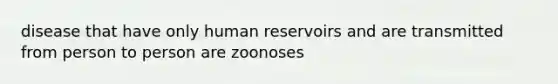 disease that have only human reservoirs and are transmitted from person to person are zoonoses