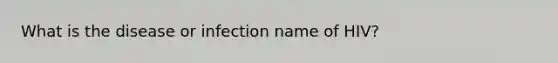 What is the disease or infection name of HIV?