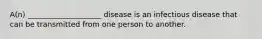 A(n) ____________________ disease is an infectious disease that can be transmitted from one person to another.