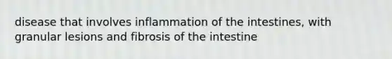 disease that involves inflammation of the intestines, with granular lesions and fibrosis of the intestine