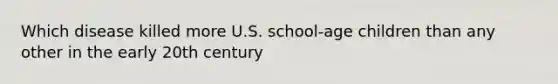 Which disease killed more U.S. school-age children than any other in the early 20th century