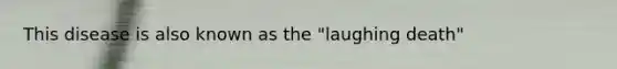 This disease is also known as the "laughing death"