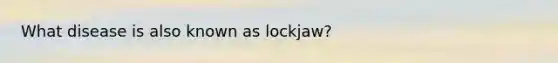 What disease is also known as lockjaw?