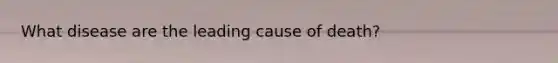 What disease are the leading cause of death?