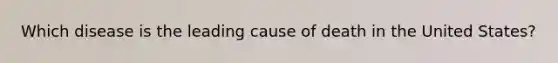 Which disease is the leading cause of death in the United States?
