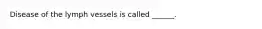 Disease of the lymph vessels is called ______.