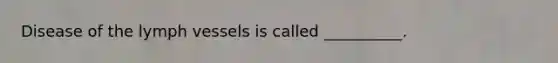 Disease of the lymph vessels is called __________.