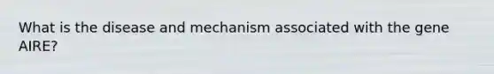 What is the disease and mechanism associated with the gene AIRE?