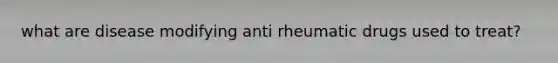 what are disease modifying anti rheumatic drugs used to treat?