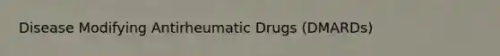 Disease Modifying Antirheumatic Drugs (DMARDs)