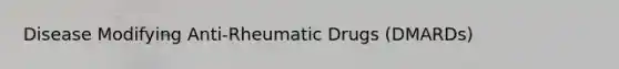 Disease Modifying Anti-Rheumatic Drugs (DMARDs)