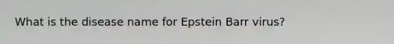 What is the disease name for Epstein Barr virus?