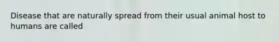 Disease that are naturally spread from their usual animal host to humans are called