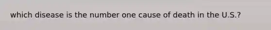 which disease is the number one cause of death in the U.S.?