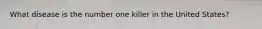 What disease is the number one killer in the United States?