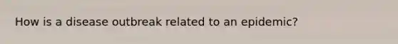 How is a disease outbreak related to an epidemic?