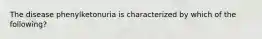 The disease phenylketonuria is characterized by which of the following?