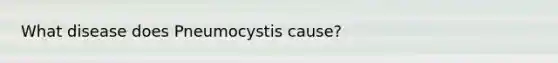 What disease does Pneumocystis cause?