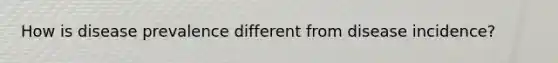 How is disease prevalence different from disease incidence?