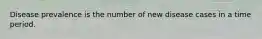Disease prevalence is the number of new disease cases in a time period.