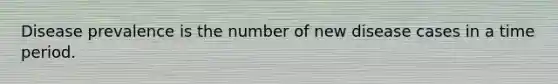 Disease prevalence is the number of new disease cases in a time period.