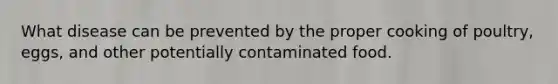 What disease can be prevented by the proper cooking of poultry, eggs, and other potentially contaminated food.