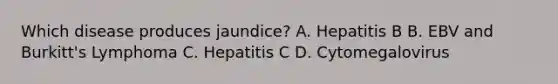 Which disease produces jaundice? A. Hepatitis B B. EBV and Burkitt's Lymphoma C. Hepatitis C D. Cytomegalovirus