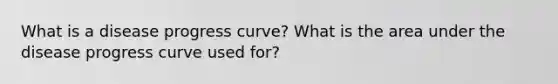 What is a disease progress curve? What is the area under the disease progress curve used for?