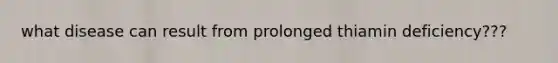 what disease can result from prolonged thiamin deficiency???