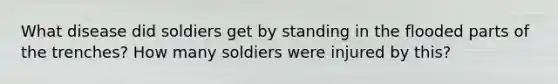 What disease did soldiers get by standing in the flooded parts of the trenches? How many soldiers were injured by this?