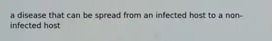 a disease that can be spread from an infected host to a non-infected host