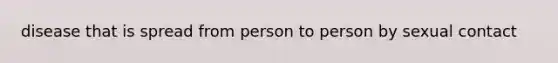 disease that is spread from person to person by sexual contact