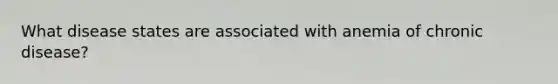 What disease states are associated with anemia of chronic disease?