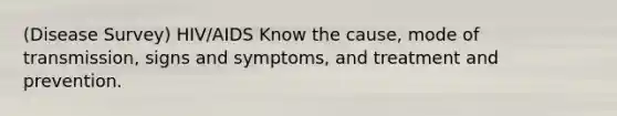 (Disease Survey) HIV/AIDS Know the cause, mode of transmission, signs and symptoms, and treatment and prevention.