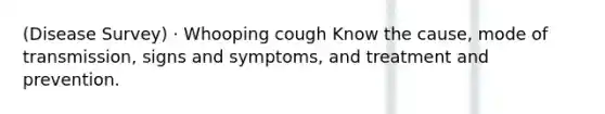 (Disease Survey) · Whooping cough Know the cause, mode of transmission, signs and symptoms, and treatment and prevention.