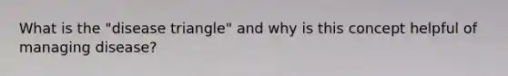What is the "disease triangle" and why is this concept helpful of managing disease?