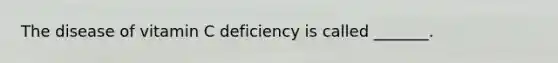 The disease of vitamin C deficiency is called _______.