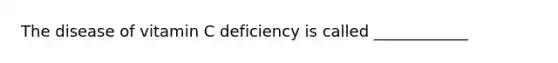 The disease of vitamin C deficiency is called ____________