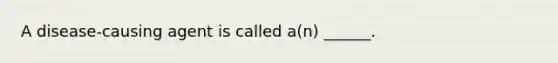 A disease-causing agent is called a(n) ______.