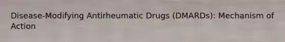 Disease-Modifying Antirheumatic Drugs (DMARDs): Mechanism of Action