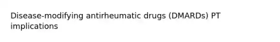 Disease-modifying antirheumatic drugs (DMARDs) PT implications