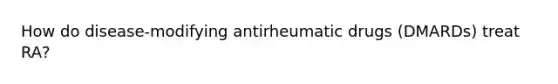 How do disease-modifying antirheumatic drugs (DMARDs) treat RA?